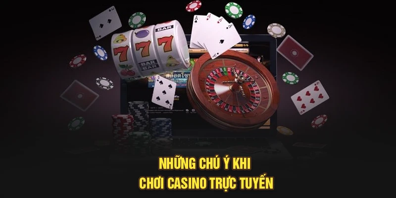 Những chú ý khi chơi casino trực tuyến
