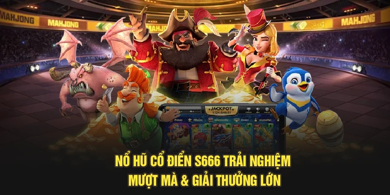 Nổ Hũ Cổ Điển S666 – Trải Nghiệm Mượt Mà & Giải Thưởng Lớn
