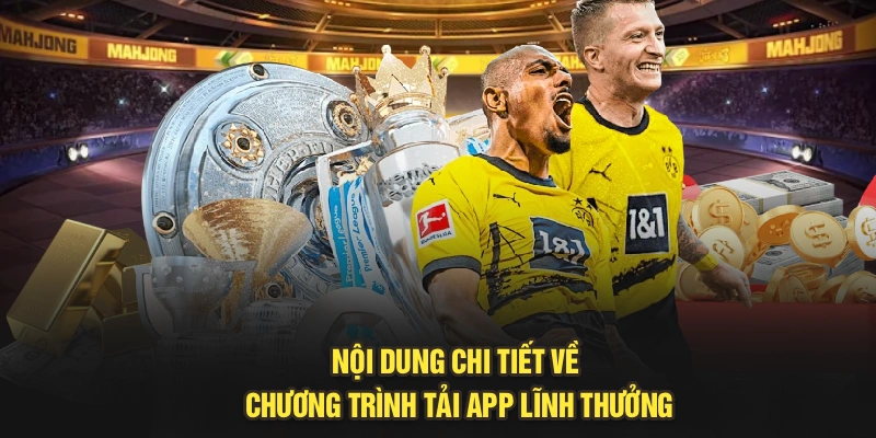 Nội dung chi tiết về chương trình tải app lĩnh thưởng