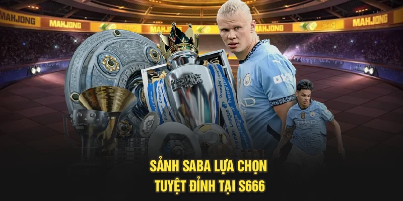 Sảnh Saba lựa chọn tuyệt đỉnh tại S666