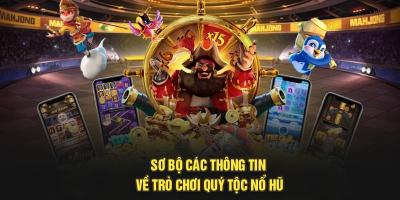 Sơ bộ các thông tin về trò chơi quý tộc nổ hũ