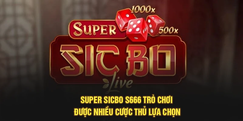 Super Sicbo S666 – Trò Chơi Được Nhiều Cược Thủ Lựa Chọn