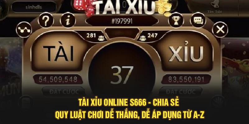 Tài Xỉu Online S666 - Chia Sẻ Quy Luật Chơi Dễ Thắng, Dễ Áp Dụng Từ A-Z