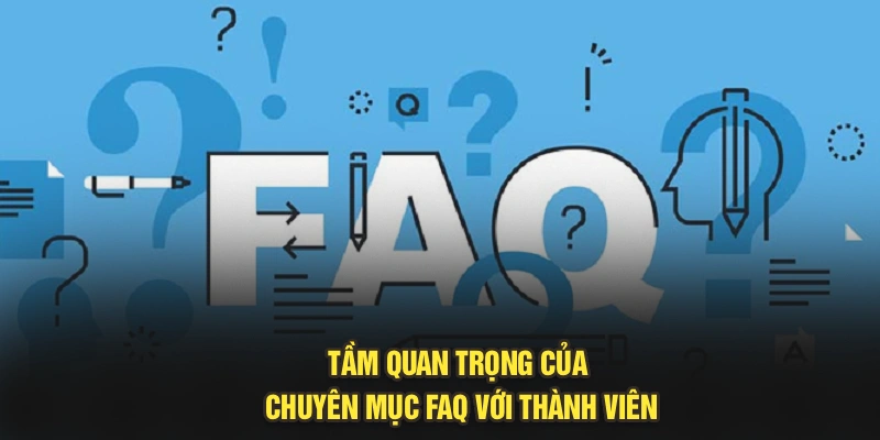 Tầm quan trọng của chuyên mục FAQ với thành viên