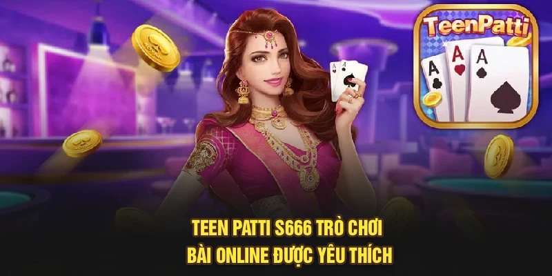 Teen Patti S666 trò chơi bài online được yêu thích