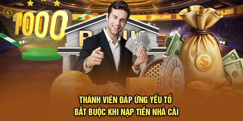 Thành viên đáp ứng yếu tố bắt buộc khi nạp tiền nhà cái