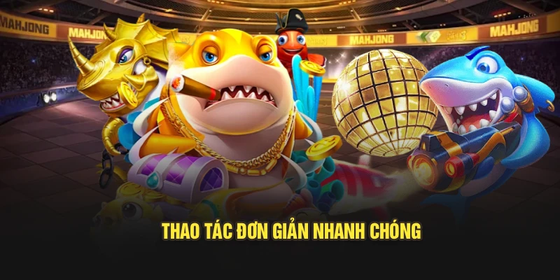 Thao tác đơn giản nhanh chóng
