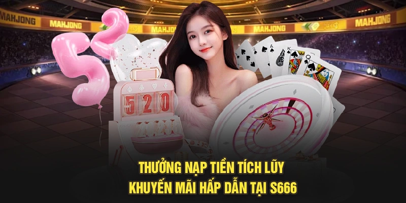 Thưởng Nạp Tiền Tích Lũy - Khuyến Mãi Hấp Dẫn Tại S666
