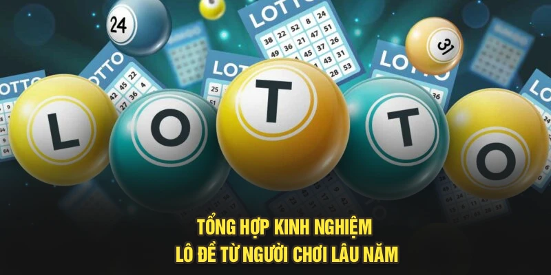 Tổng hợp kinh nghiệm lô đề từ người chơi lâu năm