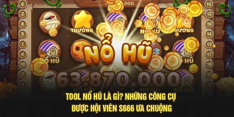 Tool Nổ Hũ Là Gì? Những Công Cụ Được Hội Viên S666 Ưa Chuộng