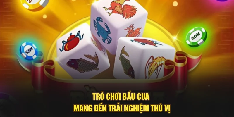Trò chơi bầu cua mang đến trải nghiệm thú vị