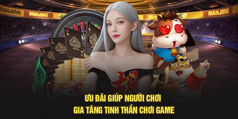 Ưu đãi giúp người chơi gia tăng tinh thần chơi game